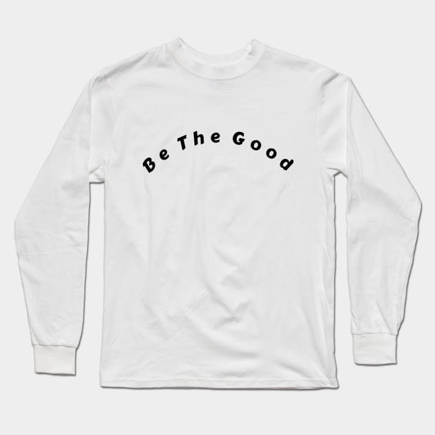 Be The Good Shirt, Inspiration Shirt, Be A Good Human Shirt, Be A Good Human Gift, Be Kind Shirt, Be Kind Gift, Positive Shirt, Be Kind Gift Long Sleeve T-Shirt by aim apparel